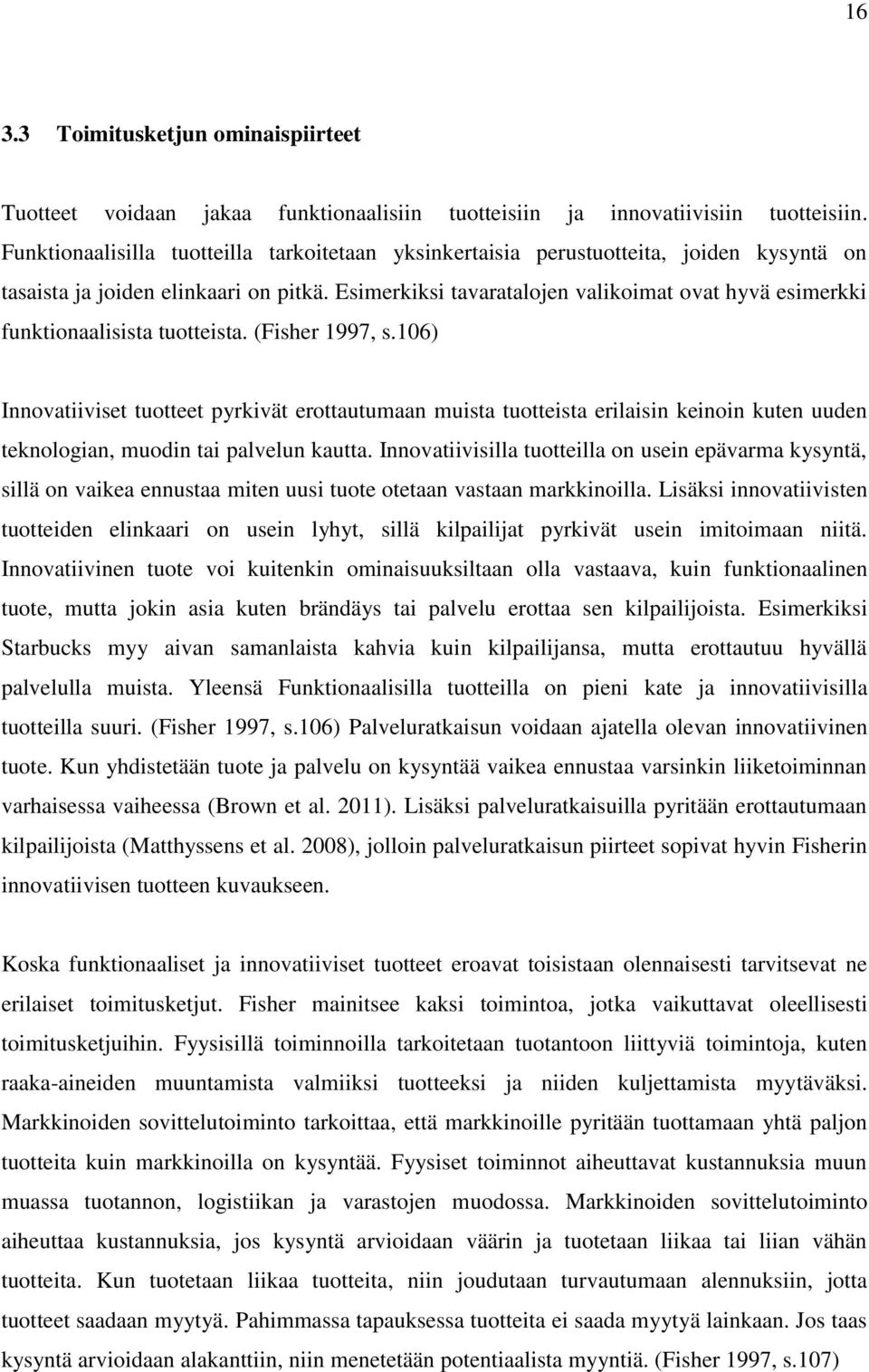 Esimerkiksi tavaratalojen valikoimat ovat hyvä esimerkki funktionaalisista tuotteista. (Fisher 1997, s.