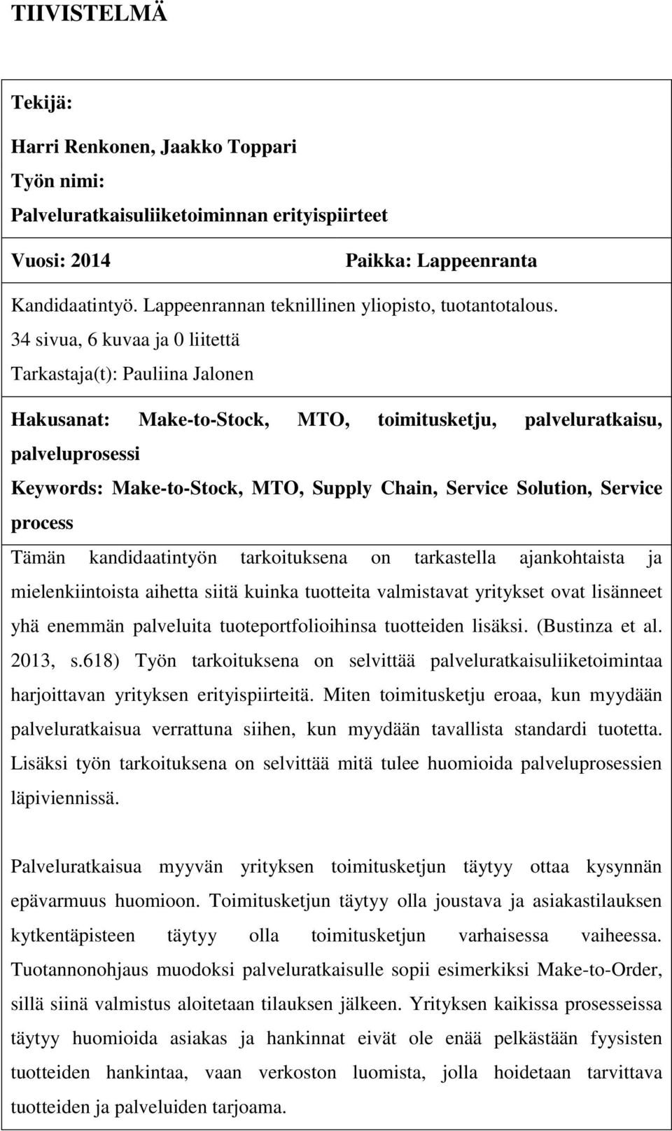 34 sivua, 6 kuvaa ja 0 liitettä Tarkastaja(t): Pauliina Jalonen Hakusanat: Make-to-Stock, MTO, toimitusketju, palveluratkaisu, palveluprosessi Keywords: Make-to-Stock, MTO, Supply Chain, Service