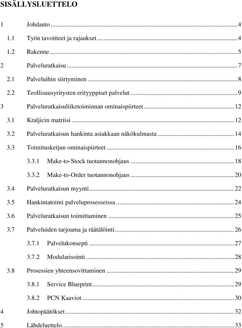 .. 18 3.3.2 Make-to-Order tuotannonohjaus... 20 3.4 Palveluratkaisun myynti... 22 3.5 Hankintatoimi palveluprosesseissa... 24 3.6 Palveluratkaisun toimittaminen... 25 3.