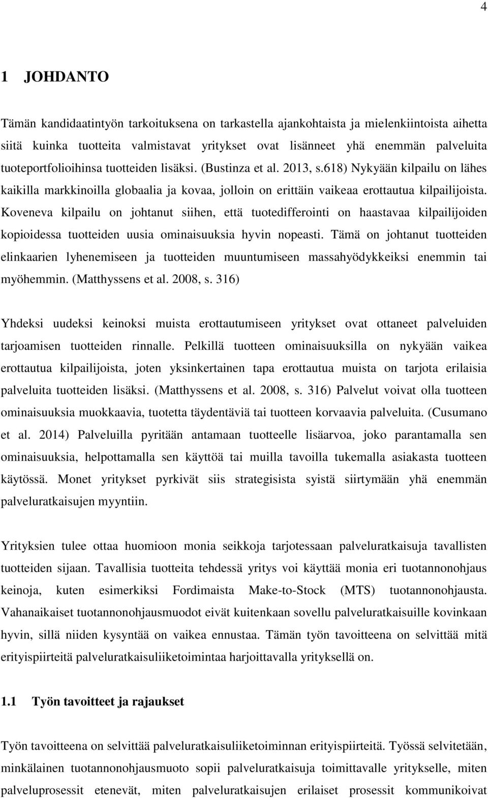 Koveneva kilpailu on johtanut siihen, että tuotedifferointi on haastavaa kilpailijoiden kopioidessa tuotteiden uusia ominaisuuksia hyvin nopeasti.