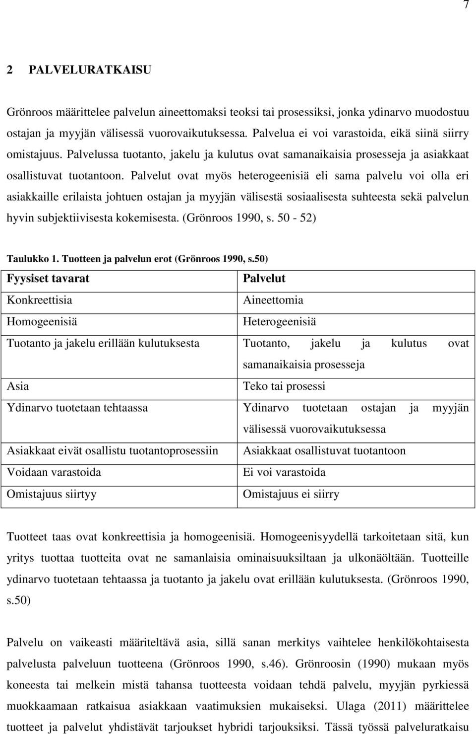 Palvelut ovat myös heterogeenisiä eli sama palvelu voi olla eri asiakkaille erilaista johtuen ostajan ja myyjän välisestä sosiaalisesta suhteesta sekä palvelun hyvin subjektiivisesta kokemisesta.