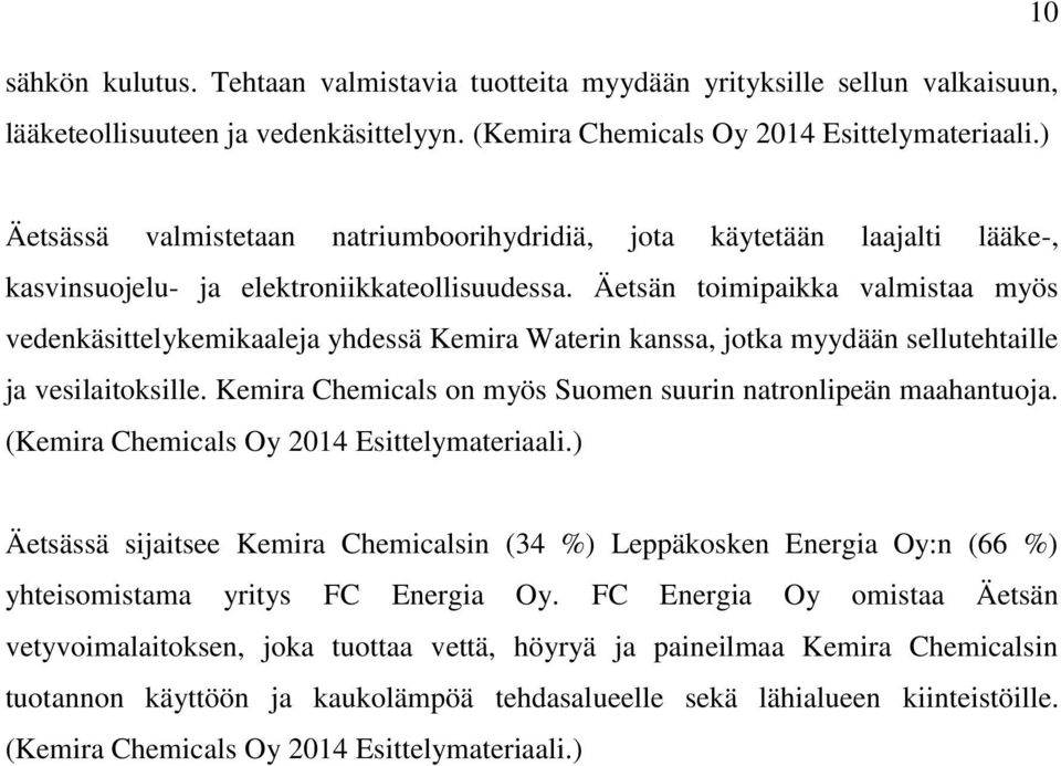 Äetsän toimipaikka valmistaa myös vedenkäsittelykemikaaleja yhdessä Kemira Waterin kanssa, jotka myydään sellutehtaille ja vesilaitoksille.