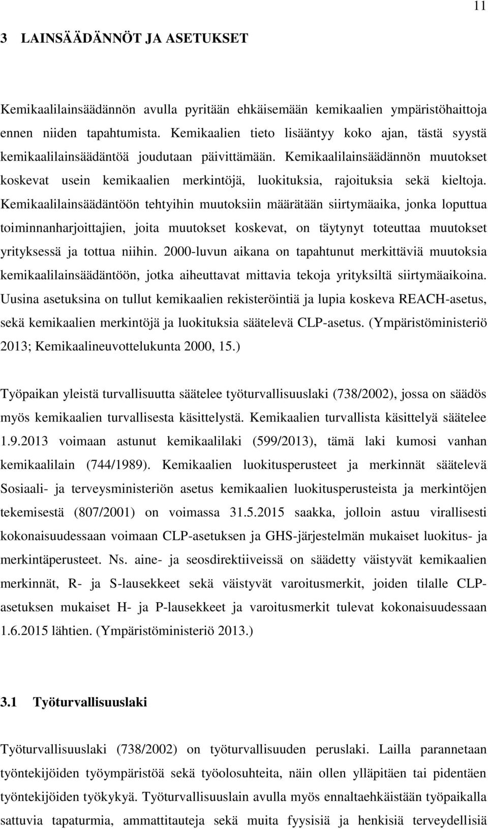 Kemikaalilainsäädännön muutokset koskevat usein kemikaalien merkintöjä, luokituksia, rajoituksia sekä kieltoja.