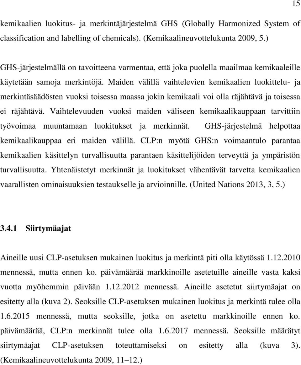 Maiden välillä vaihtelevien kemikaalien luokittelu- ja merkintäsäädösten vuoksi toisessa maassa jokin kemikaali voi olla räjähtävä ja toisessa ei räjähtävä.