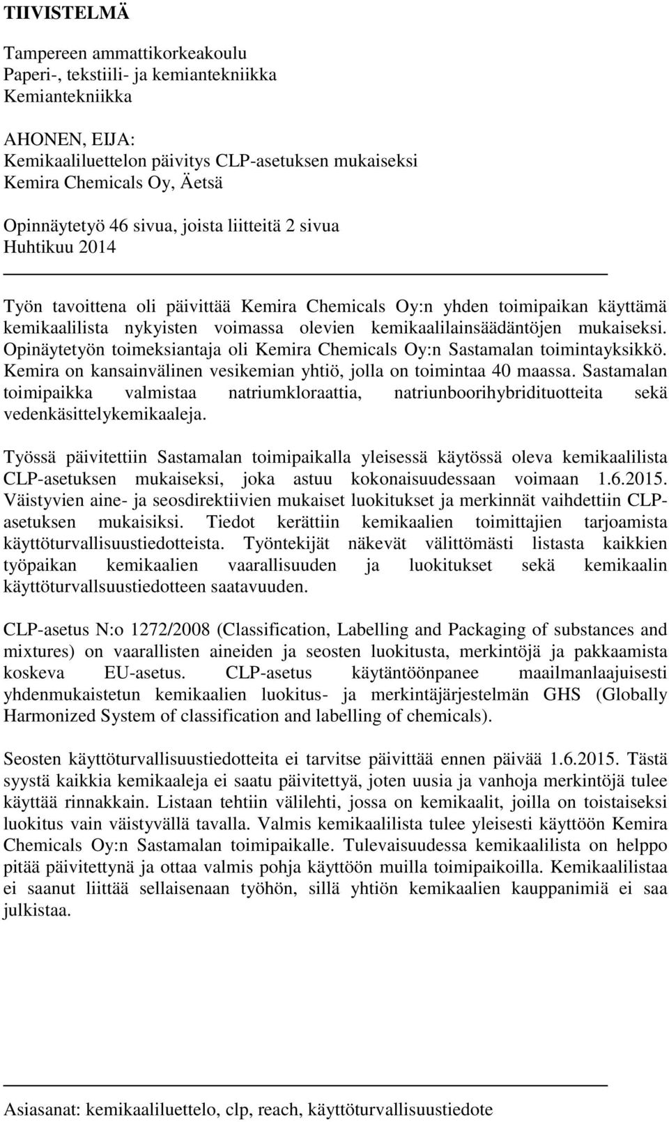 kemikaalilainsäädäntöjen mukaiseksi. Opinäytetyön toimeksiantaja oli Kemira Chemicals Oy:n Sastamalan toimintayksikkö. Kemira on kansainvälinen vesikemian yhtiö, jolla on toimintaa 40 maassa.