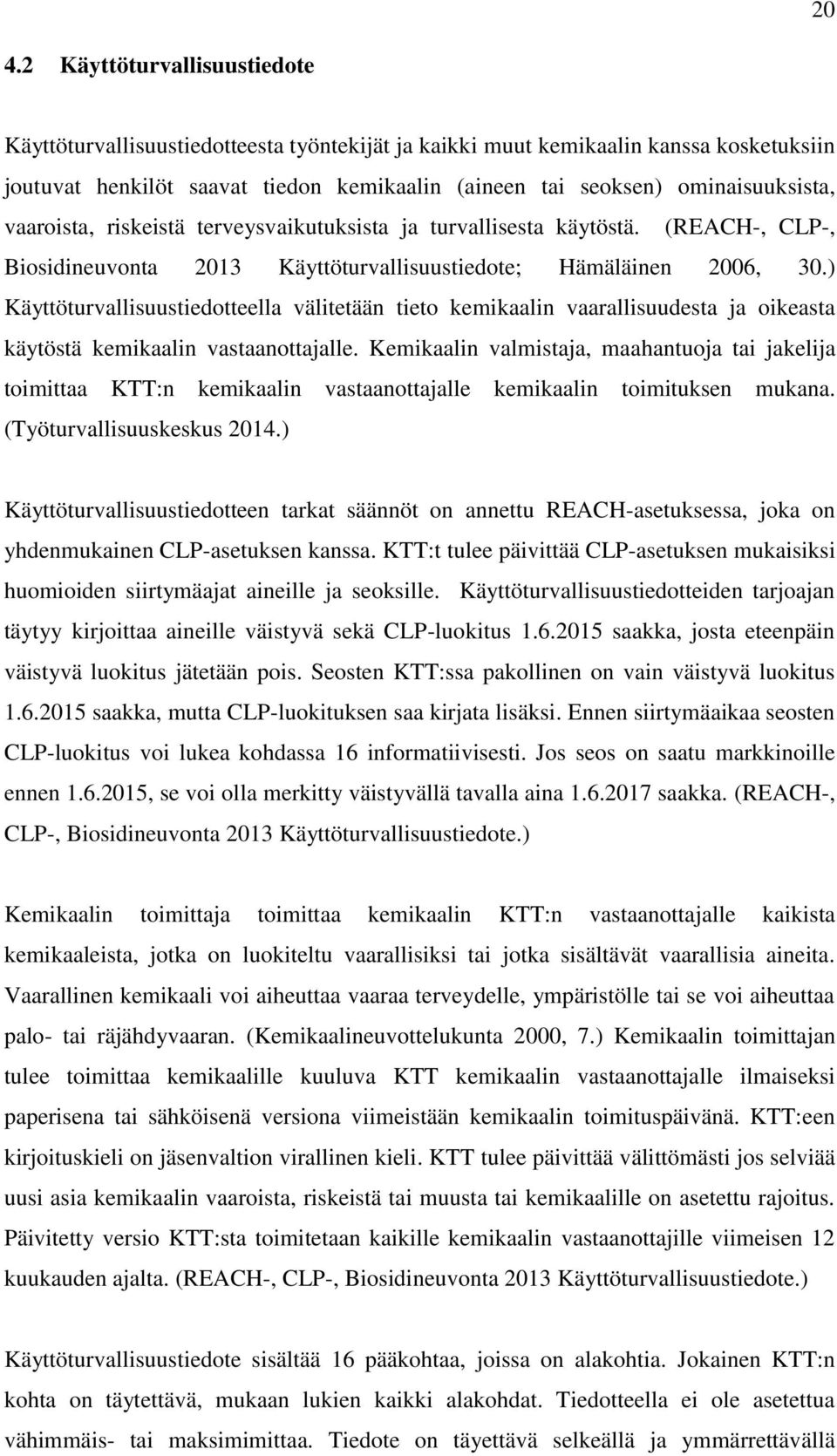 ) Käyttöturvallisuustiedotteella välitetään tieto kemikaalin vaarallisuudesta ja oikeasta käytöstä kemikaalin vastaanottajalle.