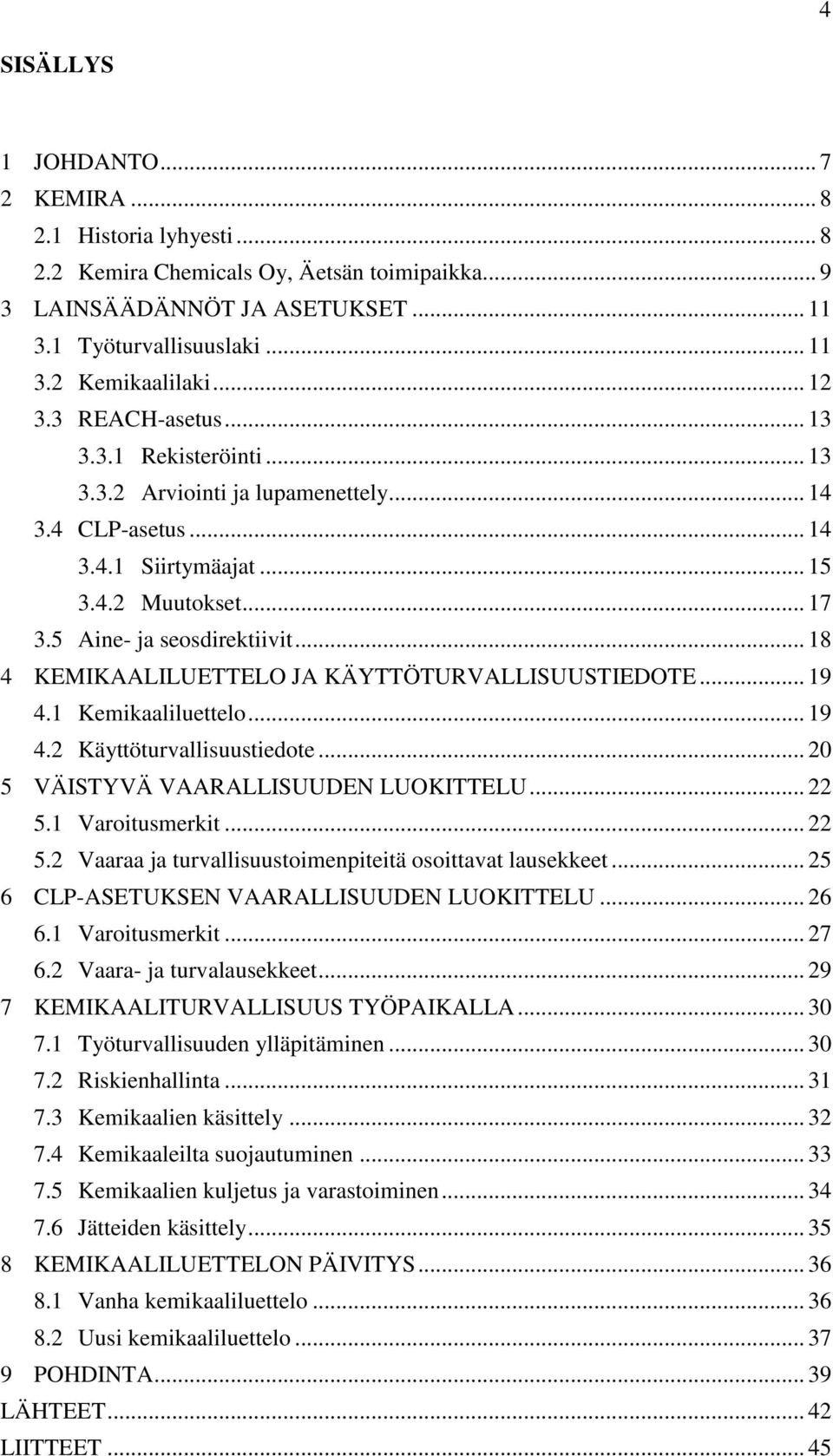 .. 18 4 KEMIKAALILUETTELO JA KÄYTTÖTURVALLISUUSTIEDOTE... 19 4.1 Kemikaaliluettelo... 19 4.2 Käyttöturvallisuustiedote... 20 5 VÄISTYVÄ VAARALLISUUDEN LUOKITTELU... 22 5.