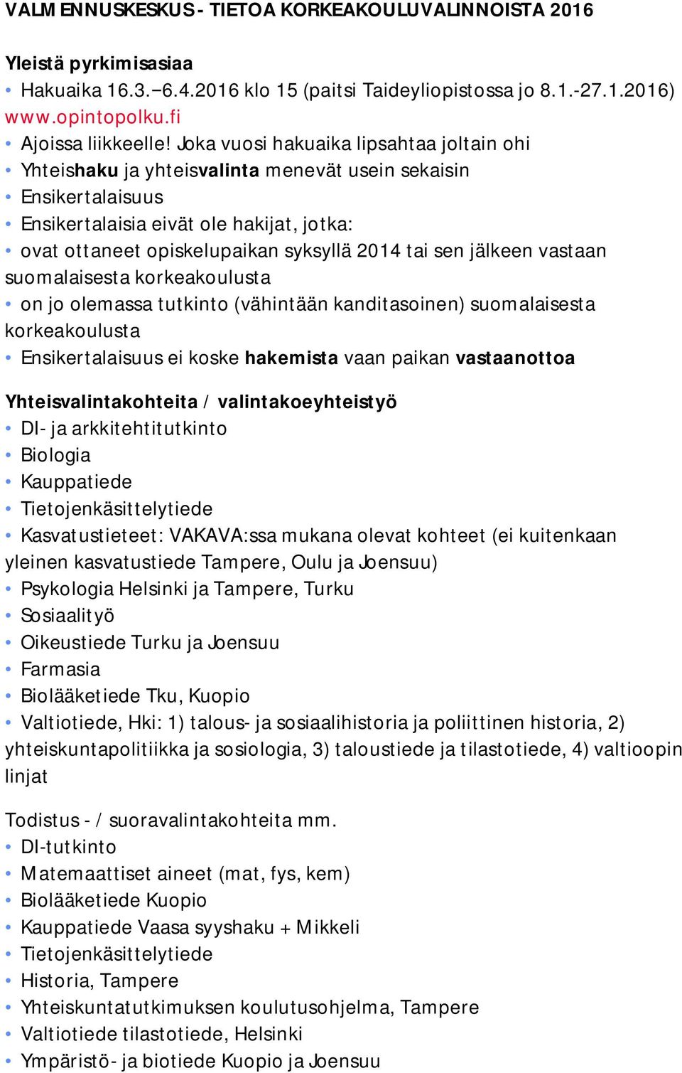 sen jälkeen vastaan suomalaisesta korkeakoulusta on jo olemassa tutkinto (vähintään kanditasoinen) suomalaisesta korkeakoulusta Ensikertalaisuus ei koske hakemista vaan paikan vastaanottoa