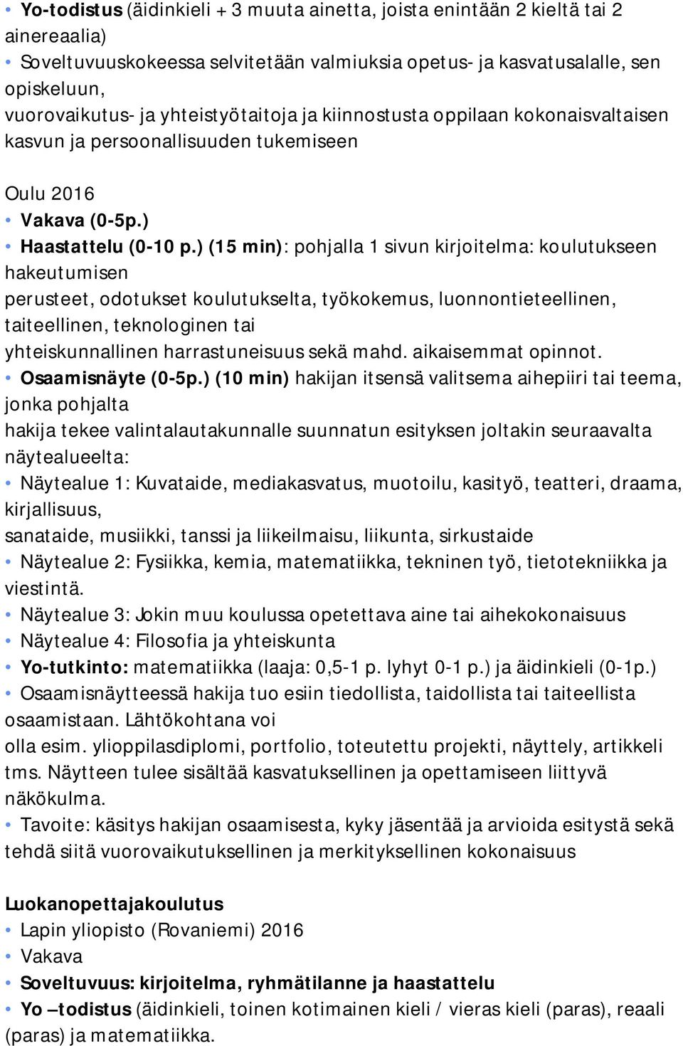 ) (15 min): pohjalla 1 sivun kirjoitelma: koulutukseen hakeutumisen perusteet, odotukset koulutukselta, työkokemus, luonnontieteellinen, taiteellinen, teknologinen tai yhteiskunnallinen