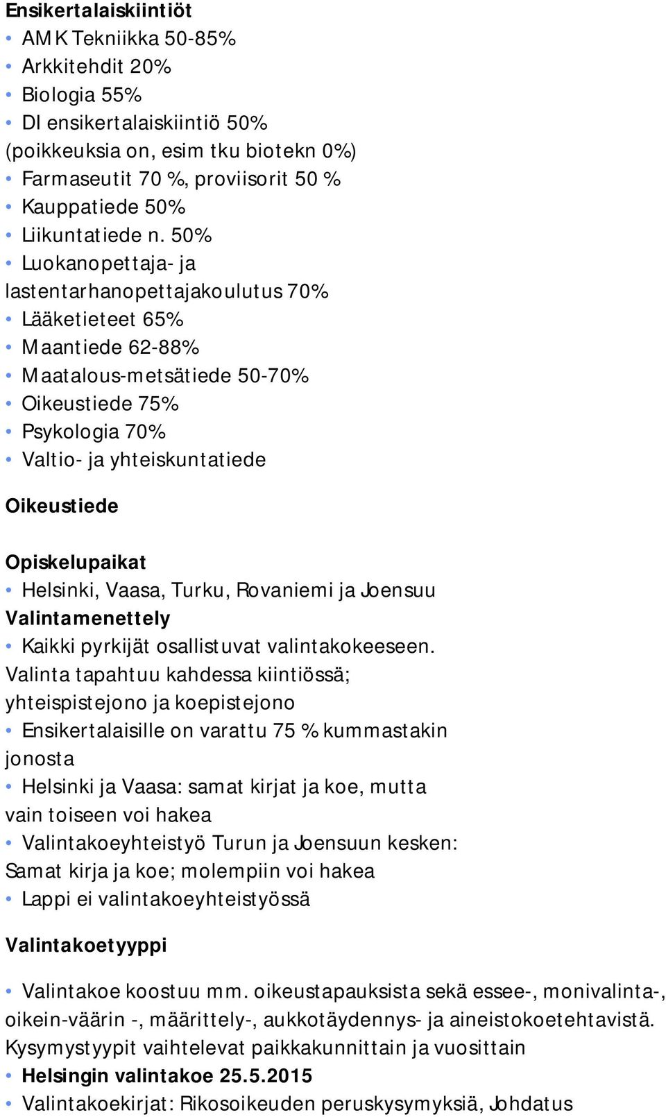 50% Luokanopettaja- ja lastentarhanopettajakoulutus 70% Lääketieteet 65% Maantiede 62-88% Maatalous-metsätiede 50-70% Oikeustiede 75% Psykologia 70% Valtio- ja yhteiskuntatiede Oikeustiede