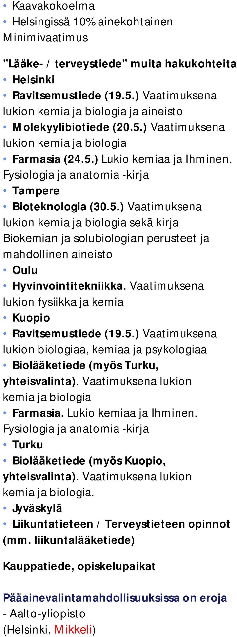 Fysiologia ja anatomia -kirja Tampere Bioteknologia (30.5.) Vaatimuksena lukion kemia ja biologia sekä kirja Biokemian ja solubiologian perusteet ja mahdollinen aineisto Oulu Hyvinvointitekniikka.