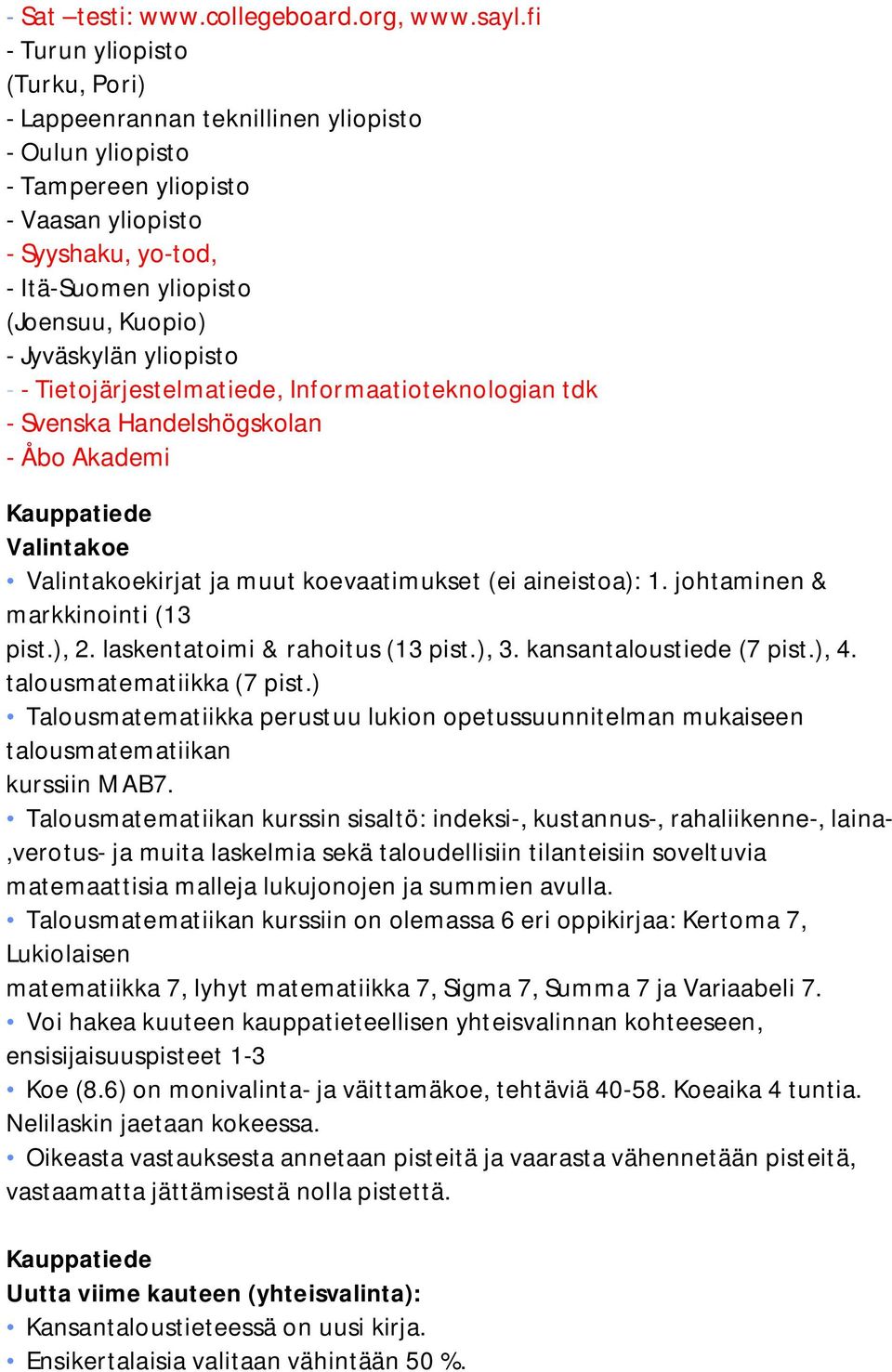 Jyväskylän yliopisto - - Tietojärjestelmatiede, Informaatioteknologian tdk - Svenska Handelshögskolan - Åbo Akademi Kauppatiede Valintakoe Valintakoekirjat ja muut koevaatimukset (ei aineistoa): 1.