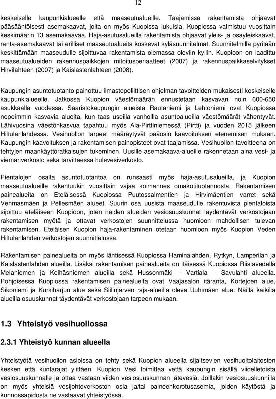 Haja-asutusalueilla rakentamista ohjaavat yleis- ja osayleiskaavat, ranta-asemakaavat tai erilliset maaseutualueita koskevat kyläsuunnitelmat.