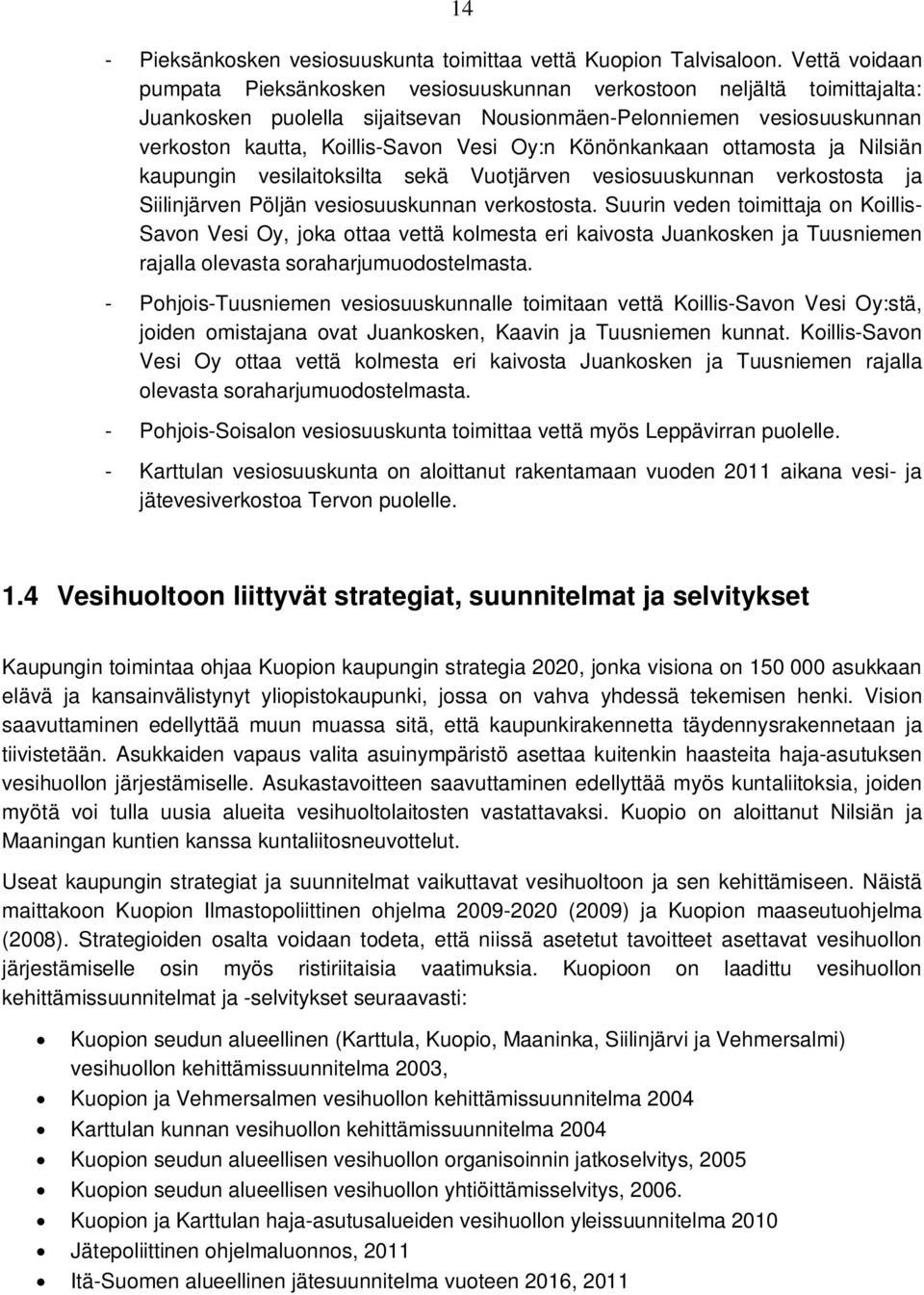 Oy:n Könönkankaan ottamosta ja Nilsiän kaupungin vesilaitoksilta sekä Vuotjärven vesiosuuskunnan verkostosta ja Siilinjärven Pöljän vesiosuuskunnan verkostosta.