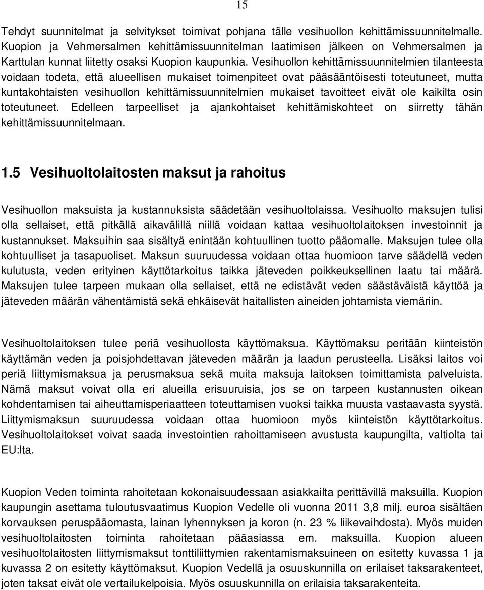 Vesihuollon kehittämissuunnitelmien tilanteesta voidaan todeta, että alueellisen mukaiset toimenpiteet ovat pääsääntöisesti toteutuneet, mutta kuntakohtaisten vesihuollon kehittämissuunnitelmien