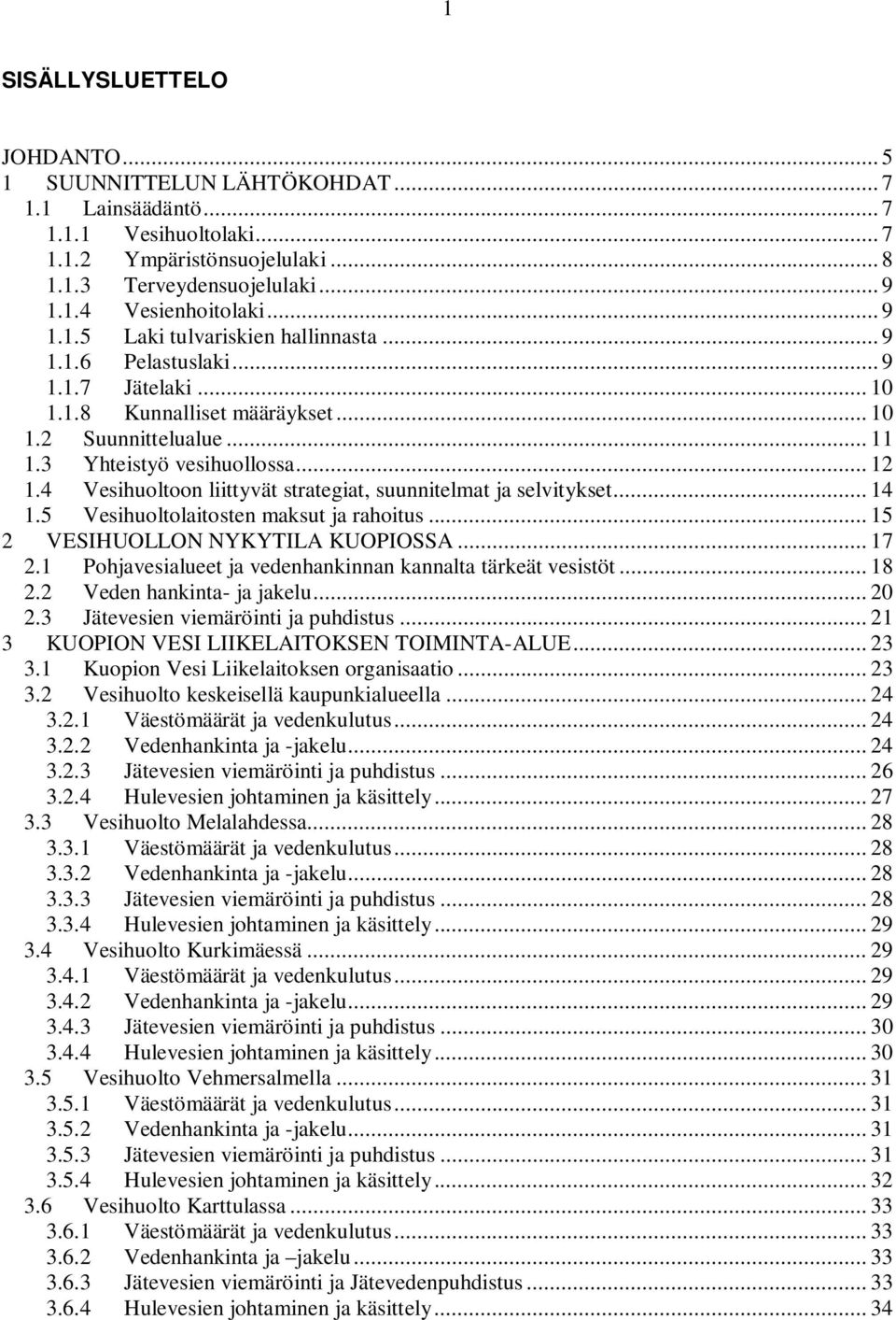 4 Vesihuoltoon liittyvät strategiat, suunnitelmat ja selvitykset... 14 1.5 Vesihuoltolaitosten maksut ja rahoitus... 15 2 VESIHUOLLON NYKYTILA KUOPIOSSA... 17 2.