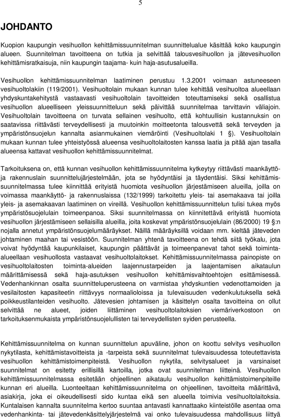 Vesihuollon kehittämissuunnitelman laatiminen perustuu 1.3.2001 voimaan astuneeseen vesihuoltolakiin (119/2001).