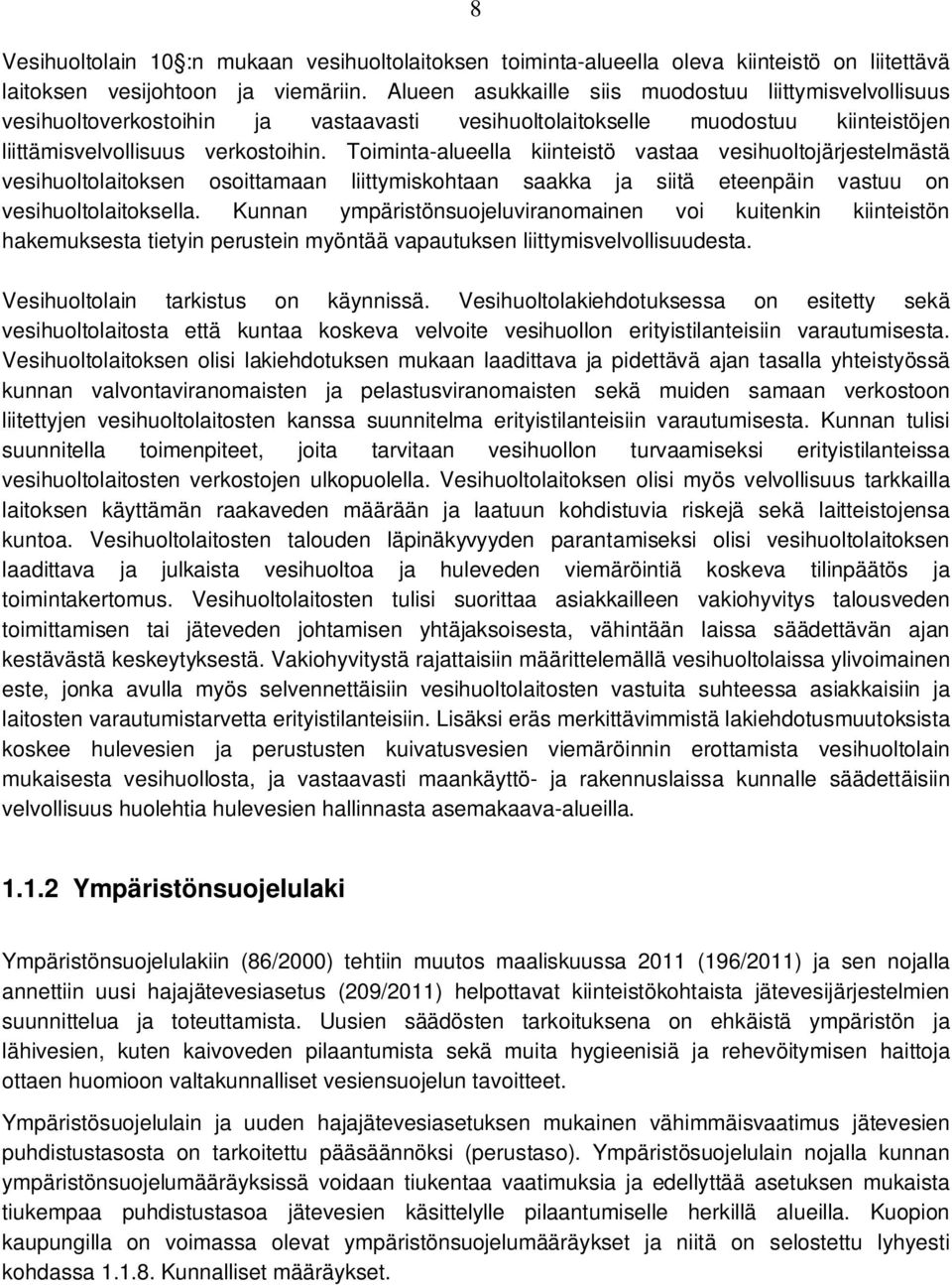 Toiminta-alueella kiinteistö vastaa vesihuoltojärjestelmästä vesihuoltolaitoksen osoittamaan liittymiskohtaan saakka ja siitä eteenpäin vastuu on vesihuoltolaitoksella.