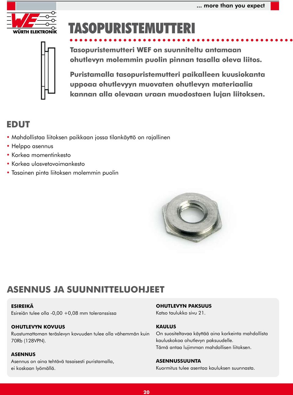 EDUT Mahdollistaa liitoksen paikkaan jossa tilankäyttö on rajallinen Helppo asennus Korkea momentinkesto Korkea ulosvetovoimankesto Tasainen pinta liitoksen molein puolin ASENNUS JA SUUNNITTELUOHJEET