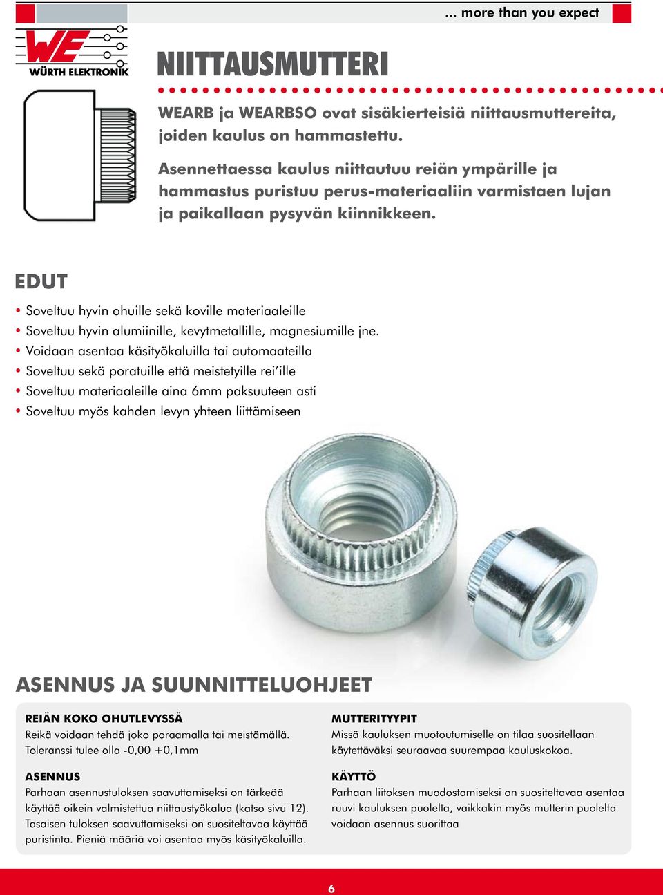 EDUT Soveltuu hyvin ohuille sekä koville materiaaleille Soveltuu hyvin alumiinille, kevytmetallille, magnesiumille jne.