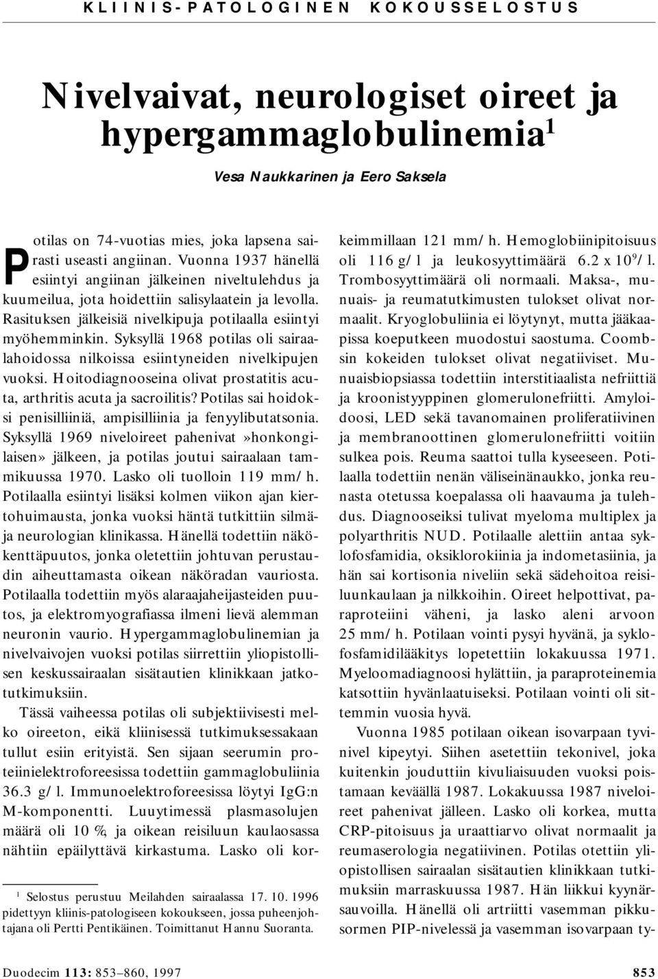 Vuonna 1937 hänellä esiintyi angiinan jälkeinen niveltulehdus ja kuumeilua, jota hoidettiin salisylaatein ja levolla. Rasituksen jälkeisiä nivelkipuja potilaalla esiintyi myöhemminkin.