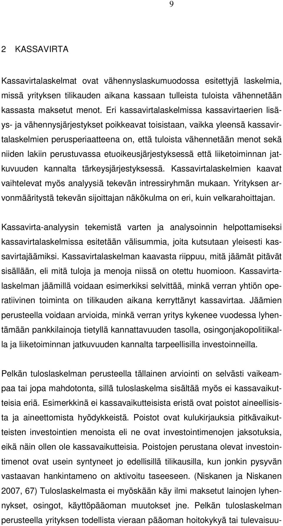 lakiin perustuvassa etuoikeusjärjestyksessä että liiketoiminnan jatkuvuuden kannalta tärkeysjärjestyksessä. Kassavirtalaskelmien kaavat vaihtelevat myös analyysiä tekevän intressiryhmän mukaan.