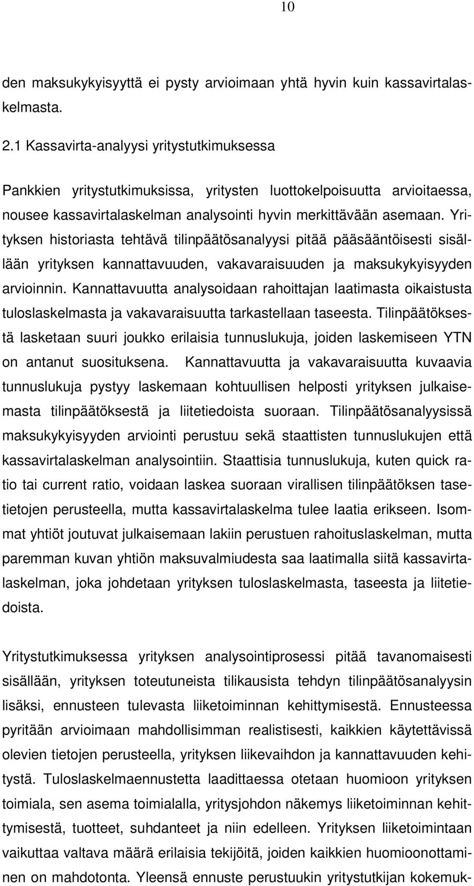 Yrityksen historiasta tehtävä tilinpäätösanalyysi pitää pääsääntöisesti sisällään yrityksen kannattavuuden, vakavaraisuuden ja maksukykyisyyden arvioinnin.