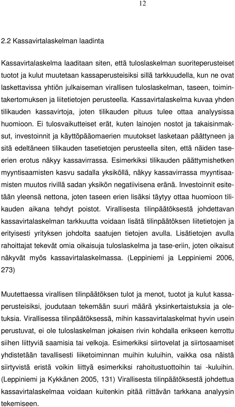 Kassavirtalaskelma kuvaa yhden tilikauden kassavirtoja, joten tilikauden pituus tulee ottaa analyysissa huomioon.