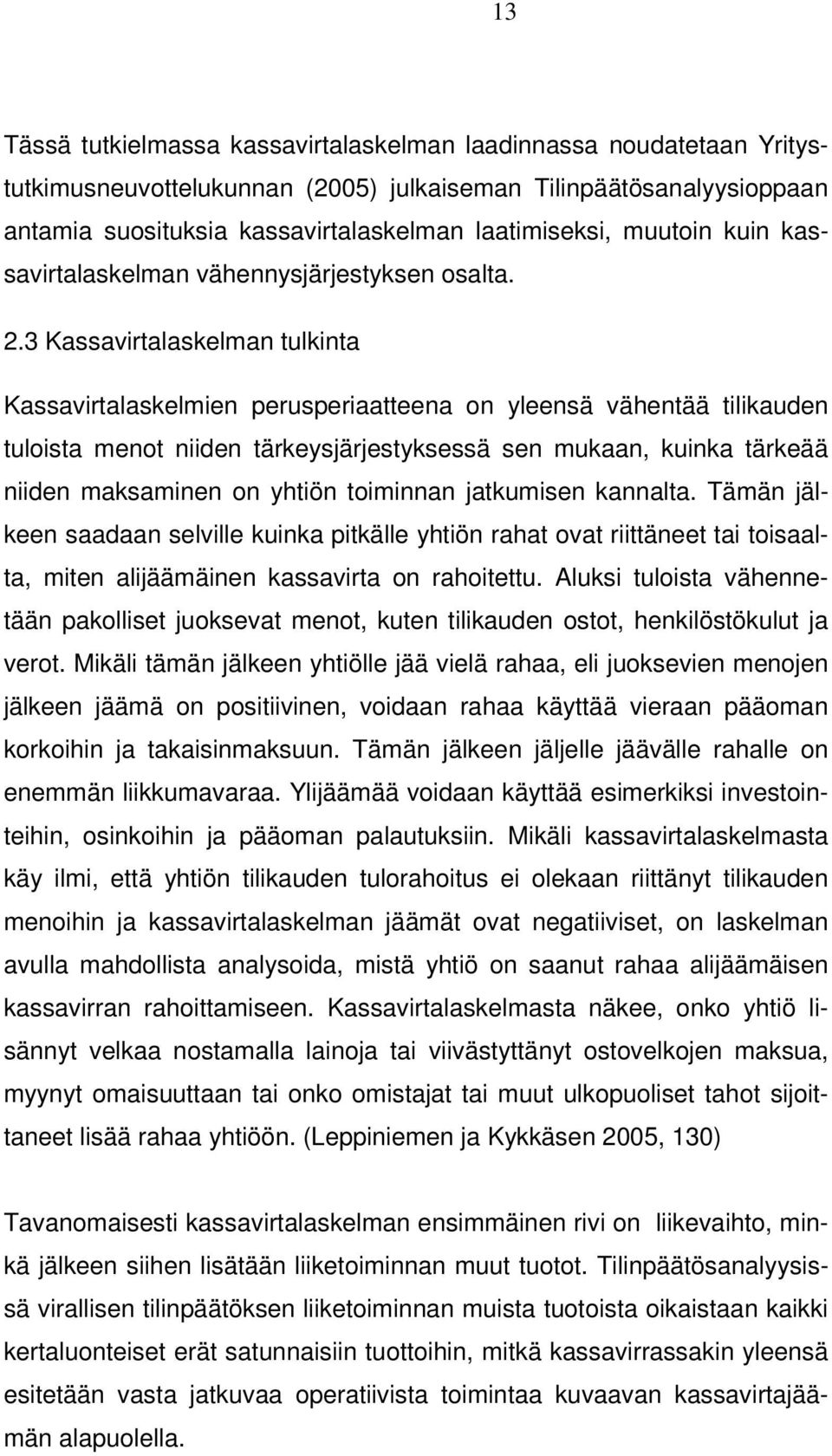 3 Kassavirtalaskelman tulkinta Kassavirtalaskelmien perusperiaatteena on yleensä vähentää tilikauden tuloista menot niiden tärkeysjärjestyksessä sen mukaan, kuinka tärkeää niiden maksaminen on yhtiön