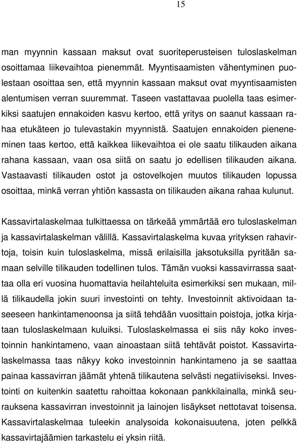 Taseen vastattavaa puolella taas esimerkiksi saatujen ennakoiden kasvu kertoo, että yritys on saanut kassaan rahaa etukäteen jo tulevastakin myynnistä.