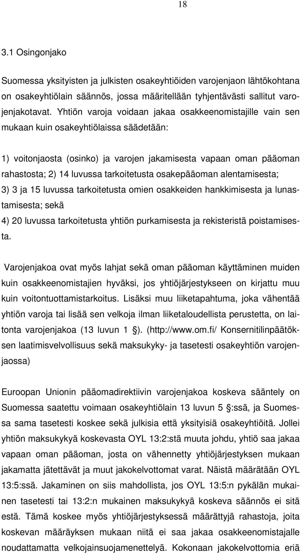 tarkoitetusta osakepääoman alentamisesta; 3) 3 ja 15 luvussa tarkoitetusta omien osakkeiden hankkimisesta ja lunastamisesta; sekä 4) 20 luvussa tarkoitetusta yhtiön purkamisesta ja rekisteristä