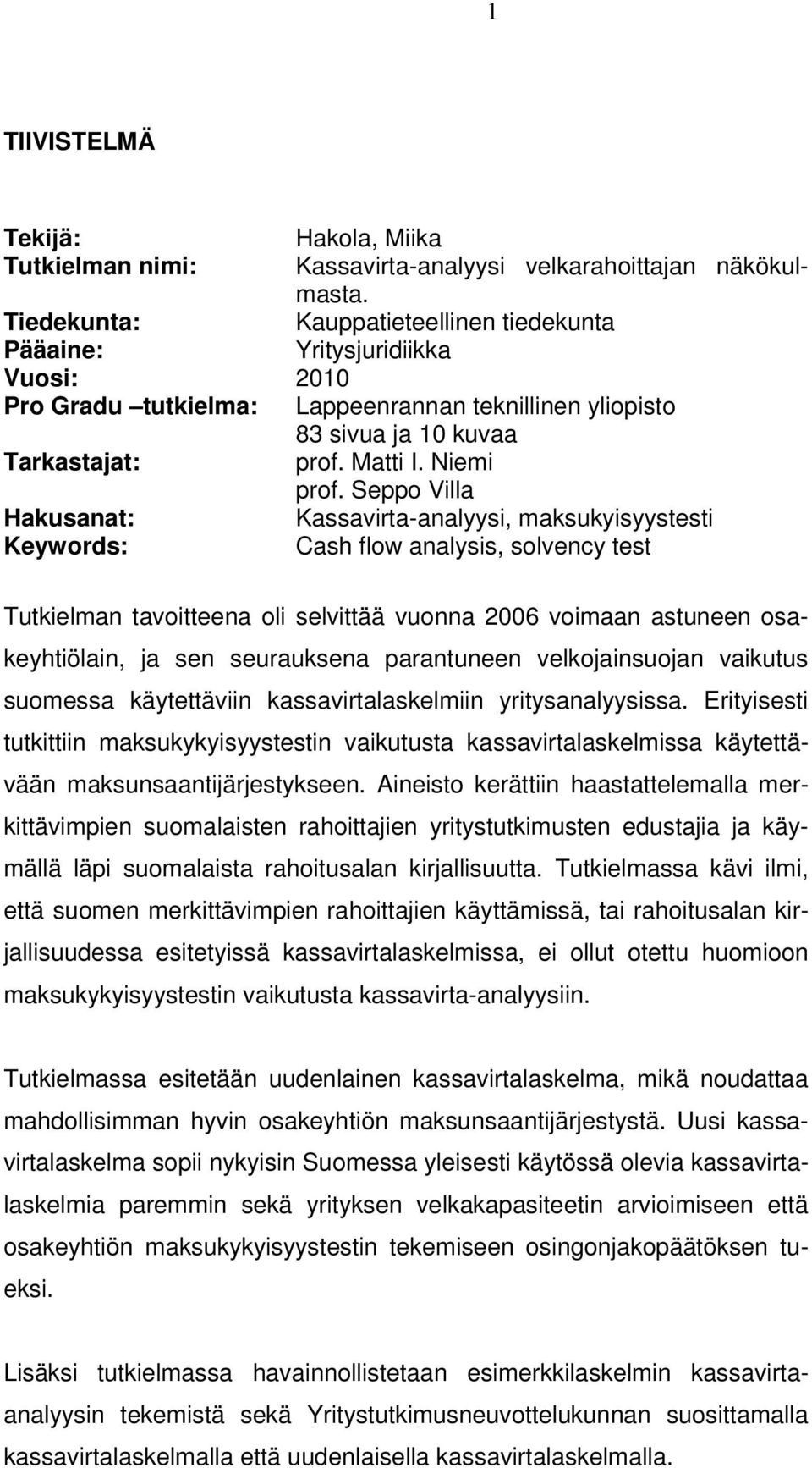 Seppo Villa Hakusanat: Kassavirta-analyysi, maksukyisyystesti Keywords: Cash flow analysis, solvency test Tutkielman tavoitteena oli selvittää vuonna 2006 voimaan astuneen osakeyhtiölain, ja sen