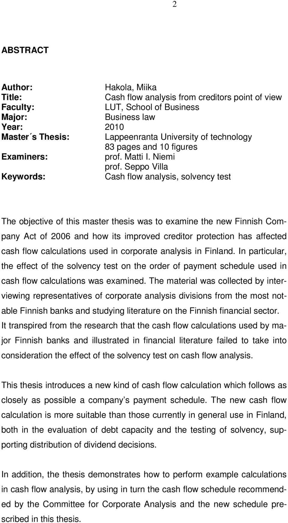 Seppo Villa Keywords: Cash flow analysis, solvency test The objective of this master thesis was to examine the new Finnish Company Act of 2006 and how its improved creditor protection has affected