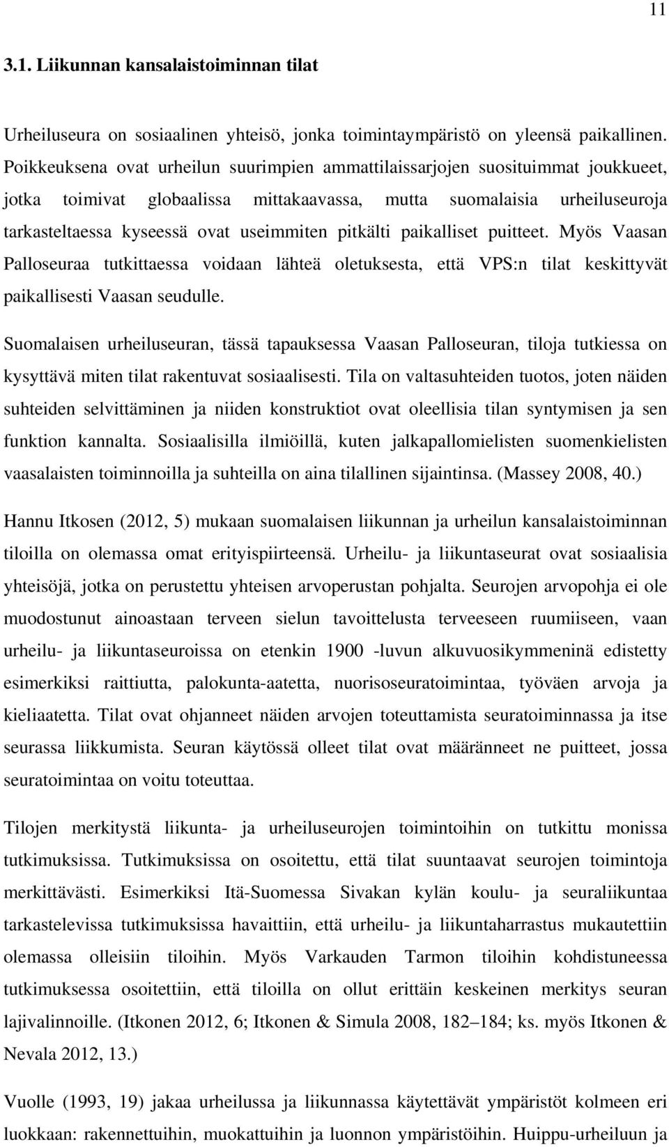 pitkälti paikalliset puitteet. Myös Vaasan Palloseuraa tutkittaessa voidaan lähteä oletuksesta, että VPS:n tilat keskittyvät paikallisesti Vaasan seudulle.