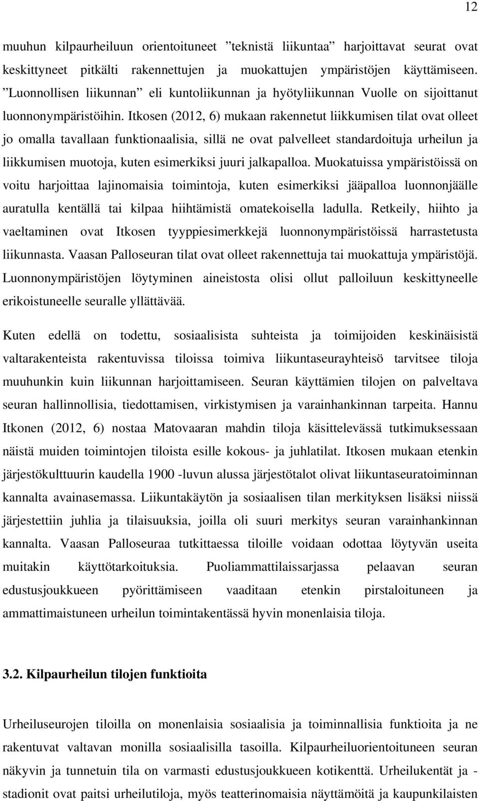 Itkosen (2012, 6) mukaan rakennetut liikkumisen tilat ovat olleet jo omalla tavallaan funktionaalisia, sillä ne ovat palvelleet standardoituja urheilun ja liikkumisen muotoja, kuten esimerkiksi juuri