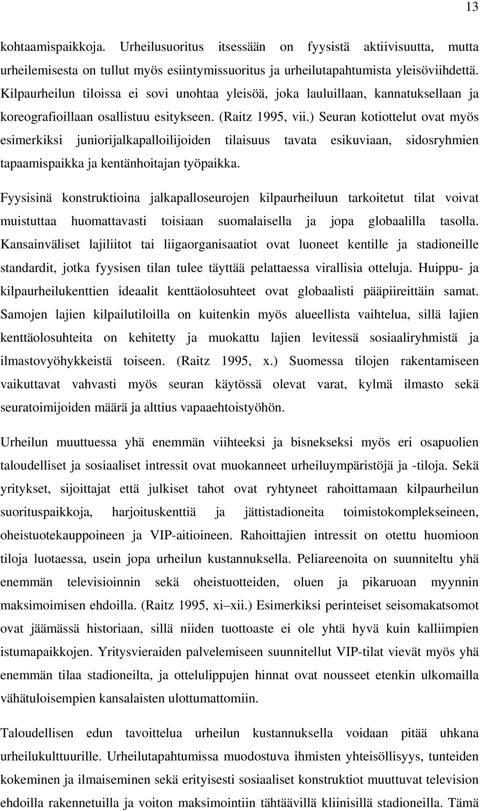 ) Seuran kotiottelut ovat myös esimerkiksi juniorijalkapalloilijoiden tilaisuus tavata esikuviaan, sidosryhmien tapaamispaikka ja kentänhoitajan työpaikka.