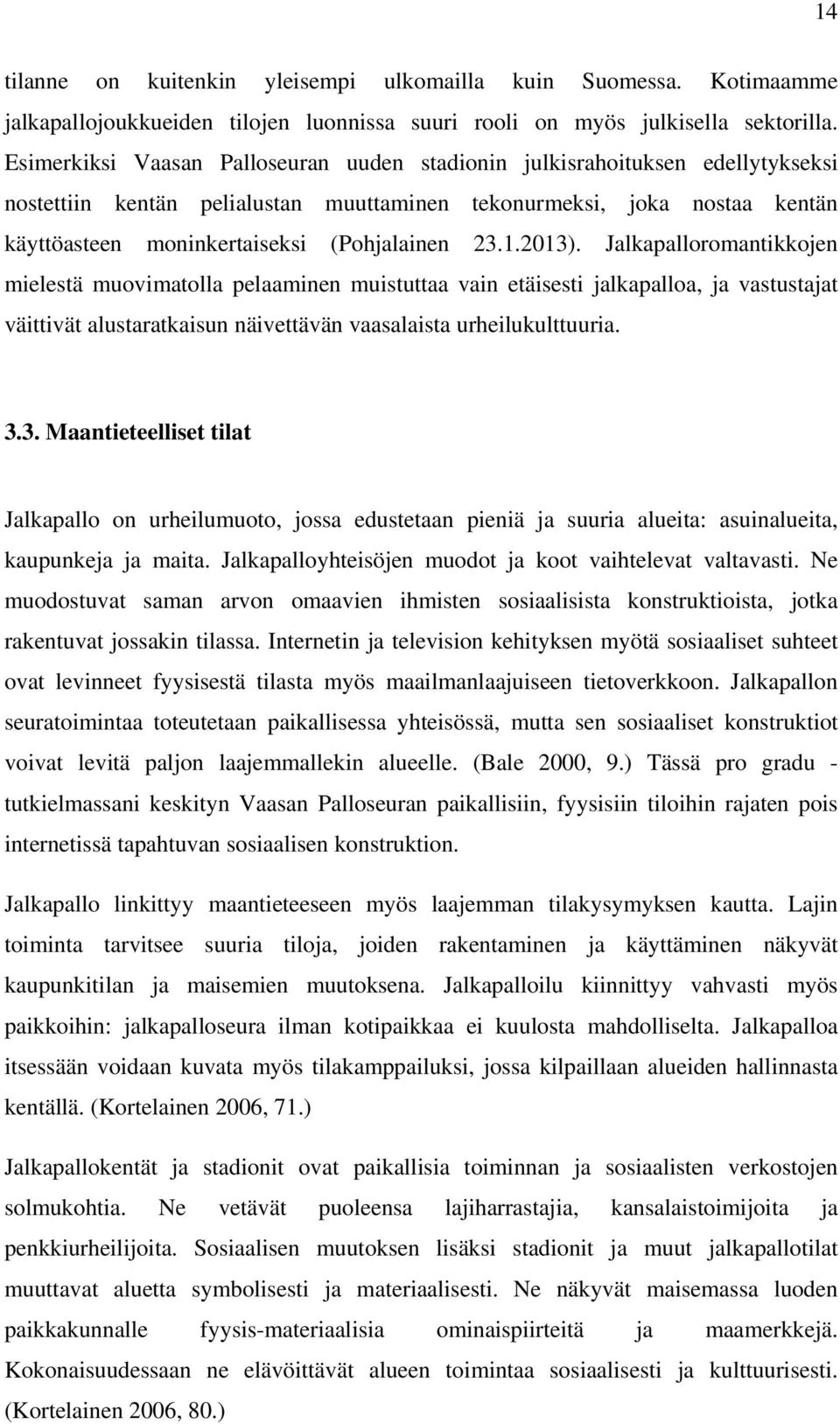 23.1.2013). Jalkapalloromantikkojen mielestä muovimatolla pelaaminen muistuttaa vain etäisesti jalkapalloa, ja vastustajat väittivät alustaratkaisun näivettävän vaasalaista urheilukulttuuria. 3.3. Maantieteelliset tilat Jalkapallo on urheilumuoto, jossa edustetaan pieniä ja suuria alueita: asuinalueita, kaupunkeja ja maita.