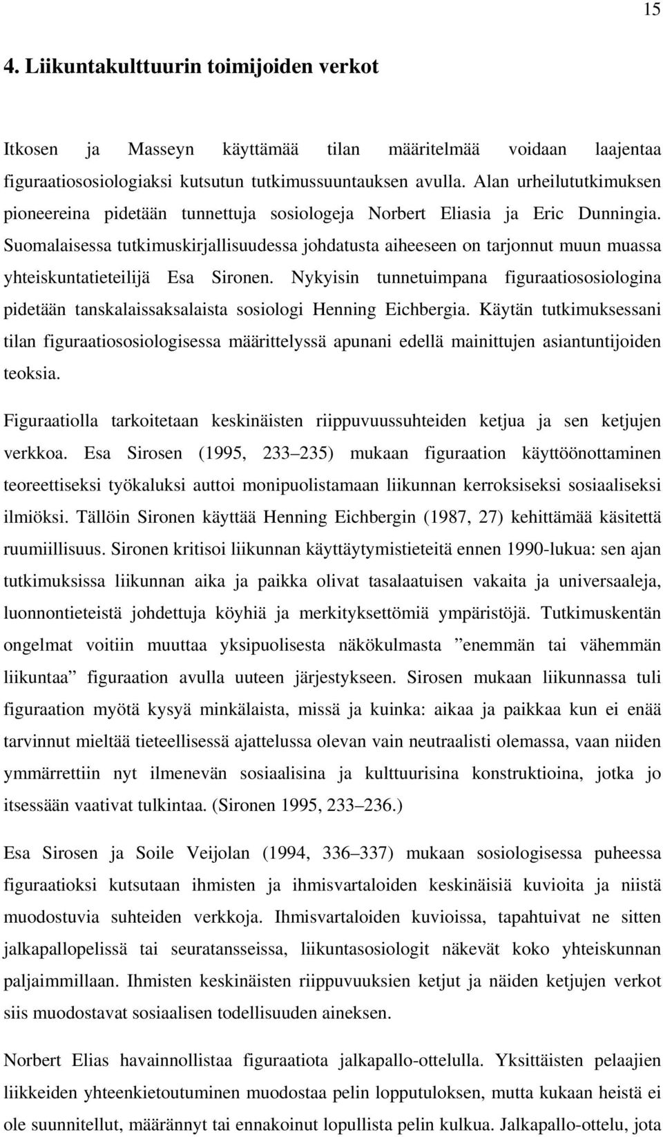 Suomalaisessa tutkimuskirjallisuudessa johdatusta aiheeseen on tarjonnut muun muassa yhteiskuntatieteilijä Esa Sironen.