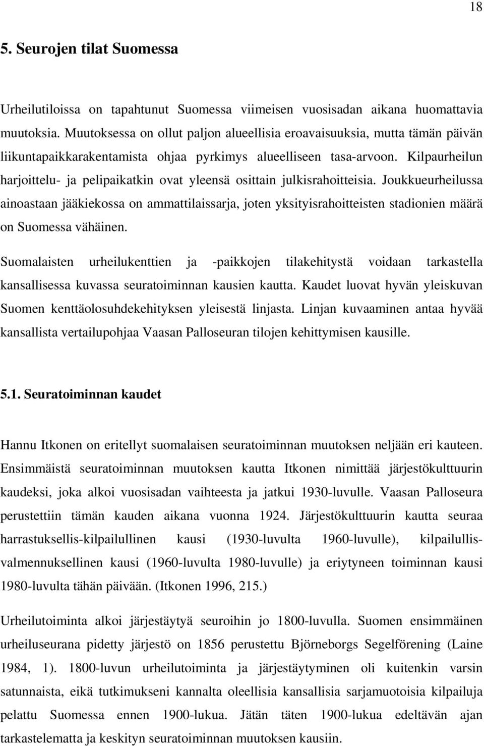 Kilpaurheilun harjoittelu- ja pelipaikatkin ovat yleensä osittain julkisrahoitteisia.