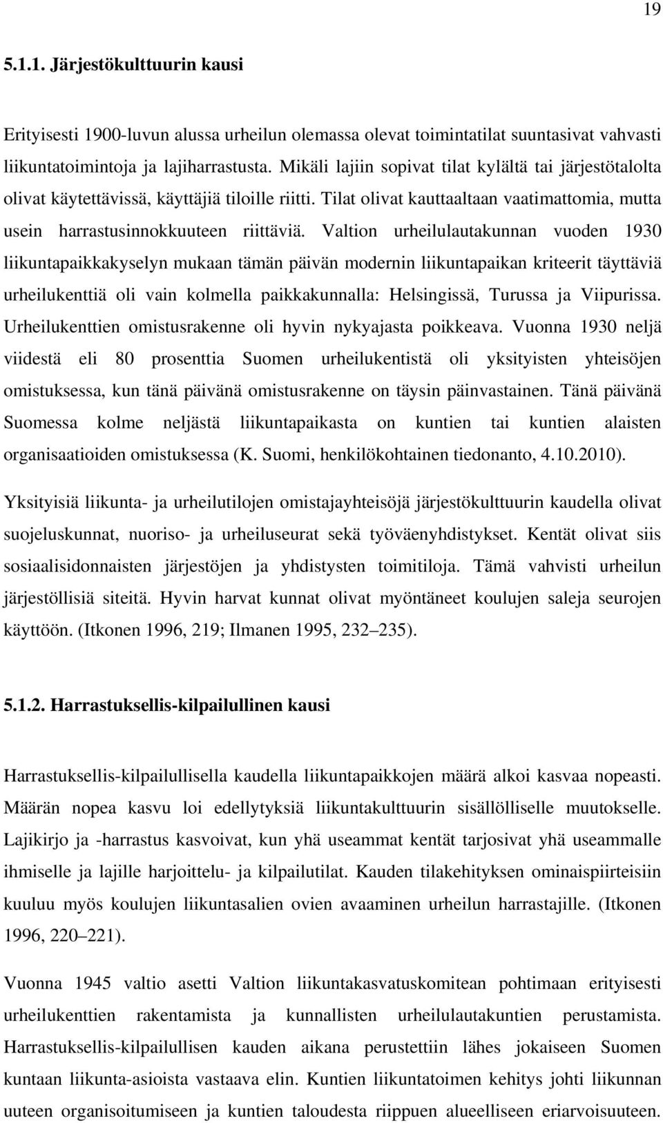 Valtion urheilulautakunnan vuoden 1930 liikuntapaikkakyselyn mukaan tämän päivän modernin liikuntapaikan kriteerit täyttäviä urheilukenttiä oli vain kolmella paikkakunnalla: Helsingissä, Turussa ja