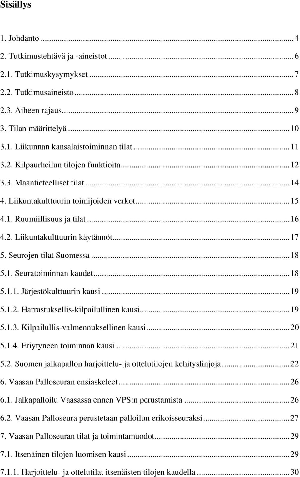 .. 17 5. Seurojen tilat Suomessa... 18 5.1. Seuratoiminnan kaudet... 18 5.1.1. Järjestökulttuurin kausi... 19 5.1.2. Harrastuksellis-kilpailullinen kausi... 19 5.1.3.