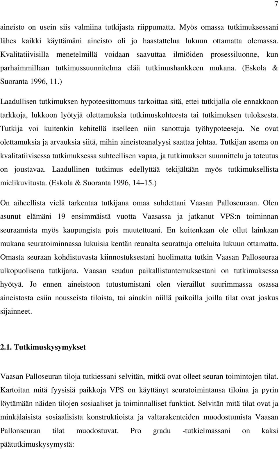 ) Laadullisen tutkimuksen hypoteesittomuus tarkoittaa sitä, ettei tutkijalla ole ennakkoon tarkkoja, lukkoon lyötyjä olettamuksia tutkimuskohteesta tai tutkimuksen tuloksesta.