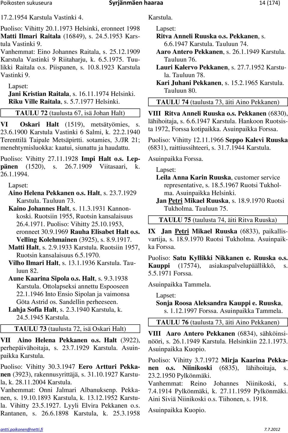1974 Helsinki. Riku Ville Raitala, s. 5.7.1977 Helsinki. TAULU 72 (taulusta 67, isä Johan Halt) VI Oskari Halt (1519), metsätyömies, s. 23.6.1900 Karstula Vastinki 6 Salmi, k. 22.2.1940 Terenttilä Taipale Metsäpirtti.