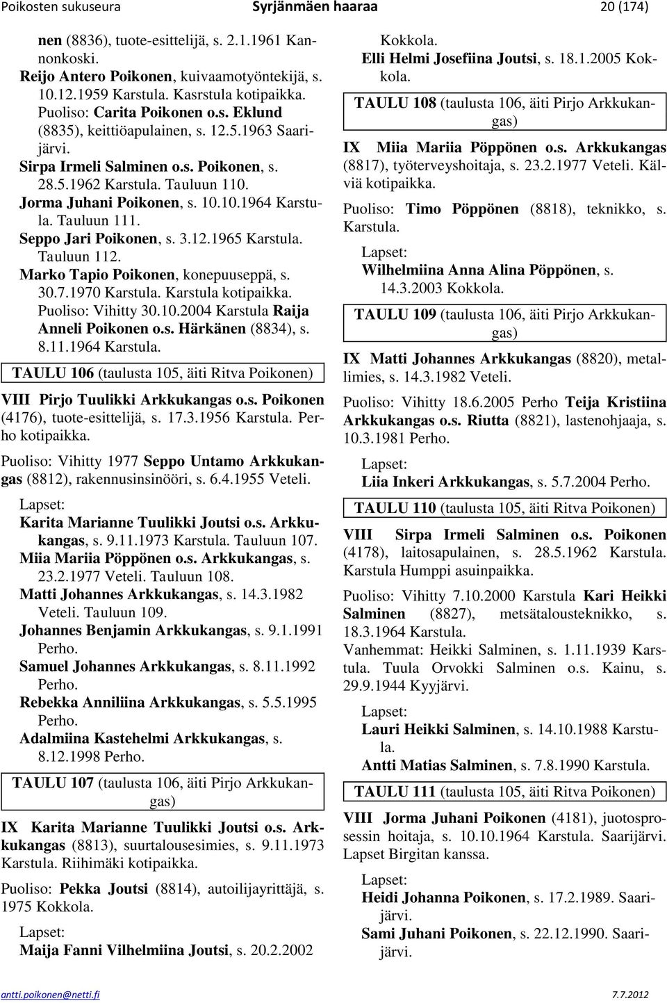 Seppo Jari Poikonen, s. 3.12.1965 Tauluun 112. Marko Tapio Poikonen, konepuuseppä, s. 30.7.1970 Karstula kotipaikka. Puoliso: Vihitty 30.10.2004 Karstula Raija Anneli Poikonen o.s. Härkänen (8834), s.