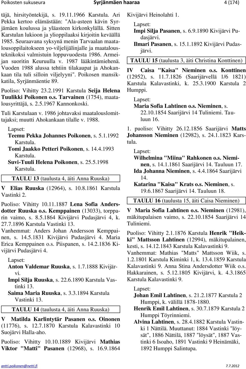 Armeijan suoritin Keuruulla v. 1987 lääkintämiehenä. Vuoden 1988 alussa tehtiin tilakaupat ja Ahokankaan tila tuli silloin viljelyyni". Poikosen mansikkatila, Syrjänmäentie 89. Puoliso: Vihitty 23