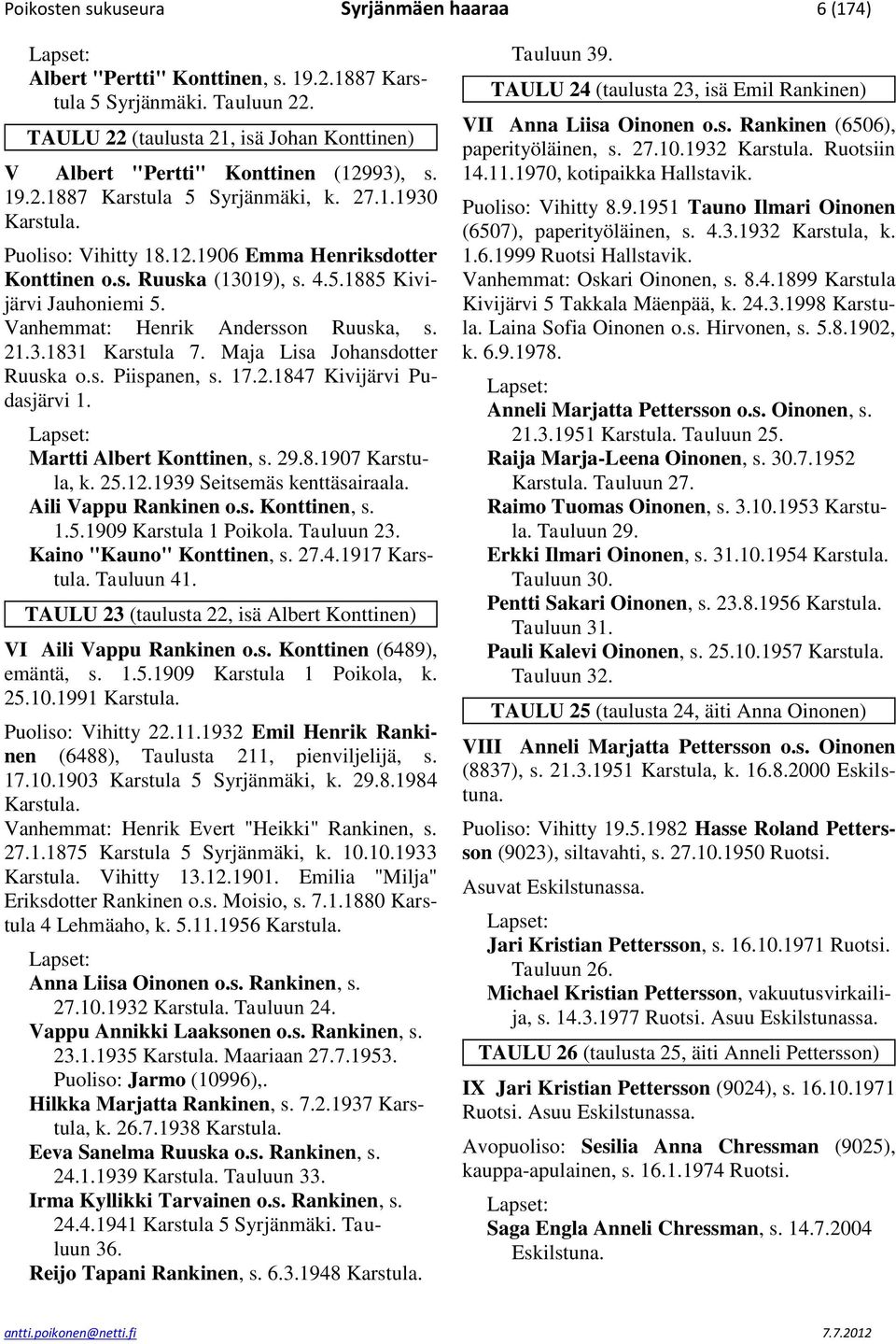 4.5.1885 Kivijärvi Jauhoniemi 5. Vanhemmat: Henrik Andersson Ruuska, s. 21.3.1831 Karstula 7. Maja Lisa Johansdotter Ruuska o.s. Piispanen, s. 17.2.1847 Kivijärvi Pudasjärvi 1.