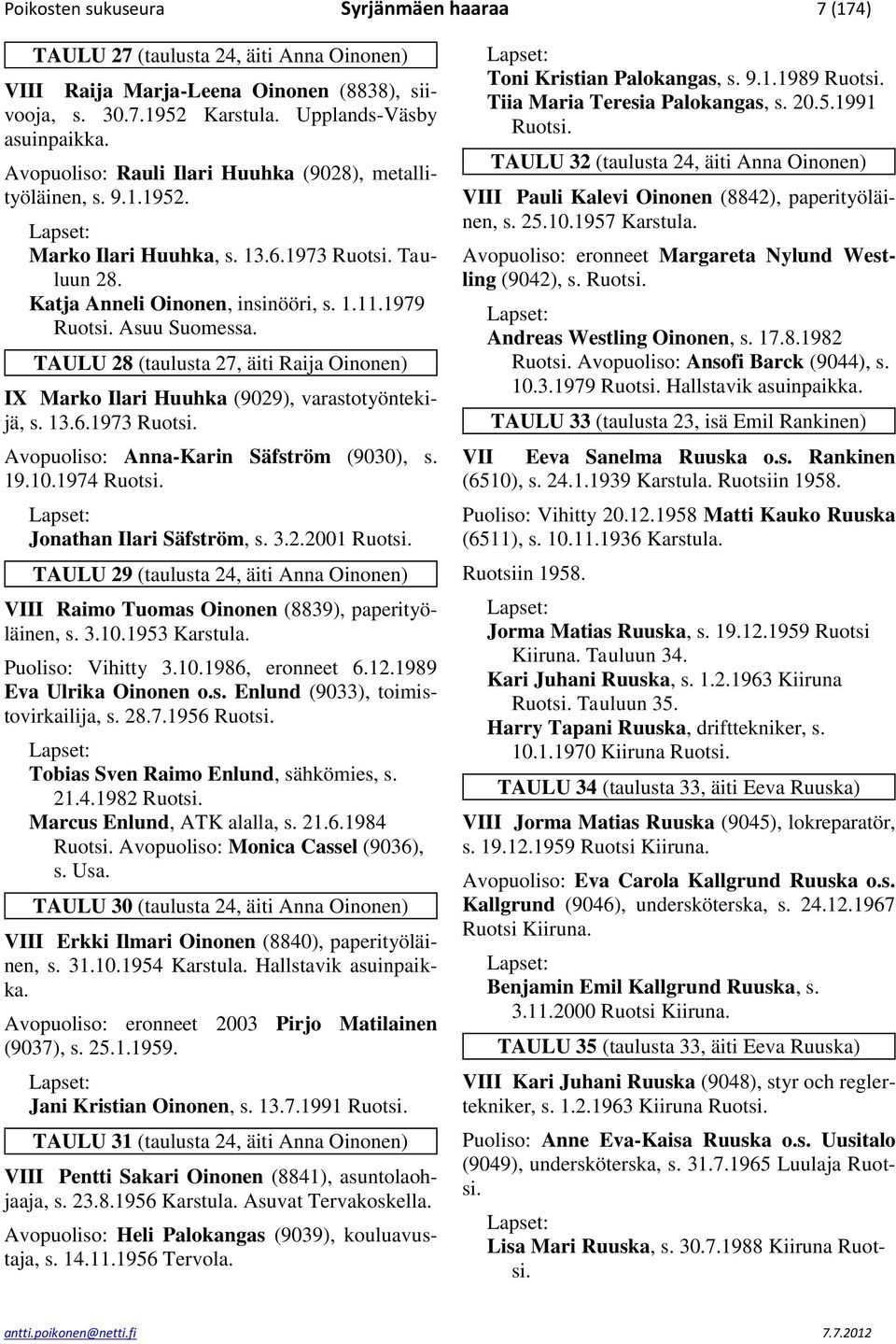 TAULU 28 (taulusta 27, äiti Raija Oinonen) IX Marko Ilari Huuhka (9029), varastotyöntekijä, s. 13.6.1973 Ruotsi. Avopuoliso: Anna-Karin Säfström (9030), s. 19.10.1974 Ruotsi.