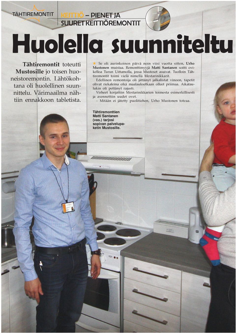 Remonttimyyjä Matti Santanen soitti ovikelloa Turun Uittamolla, jossa Mustoset asuivat. Tuolloin Tähtiremontit toimi vielä nimellä Mestarinikkarit.