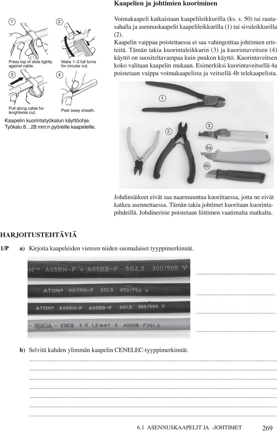 Kuorintaveitsen koko valitaan kaapelin kaan. Emerkik kuorintaveitsellä 4a poistetaan vaippa voimakaapelista ja veitsellä 4b telekaapelista. Pull along cable for lenghtwise cut. Peel away sheath.