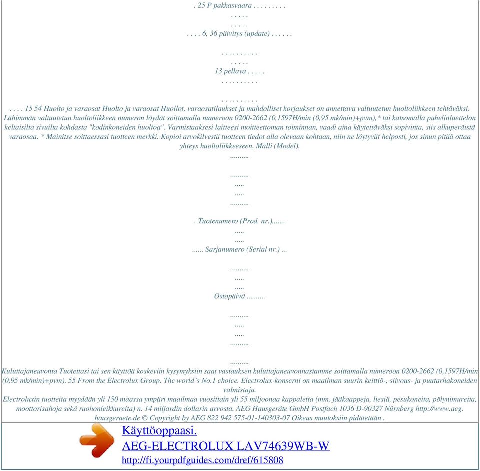 Lähimmän valtuutetun huoltoliikkeen numeron löydät soittamalla numeroon 0200-2662 (0,1597H/min (0,95 mk/min)+pvm),* tai katsomalla puhelinluettelon keltaisilta sivuilta kohdasta "kodinkoneiden